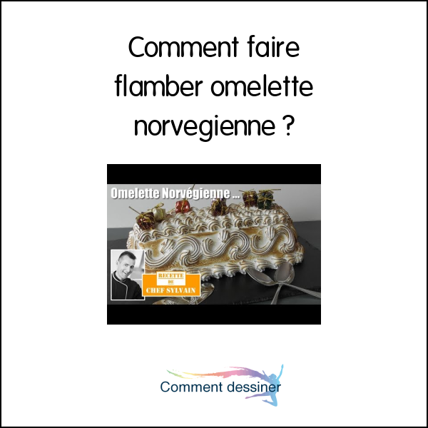 Comment faire flamber omelette norvegienne